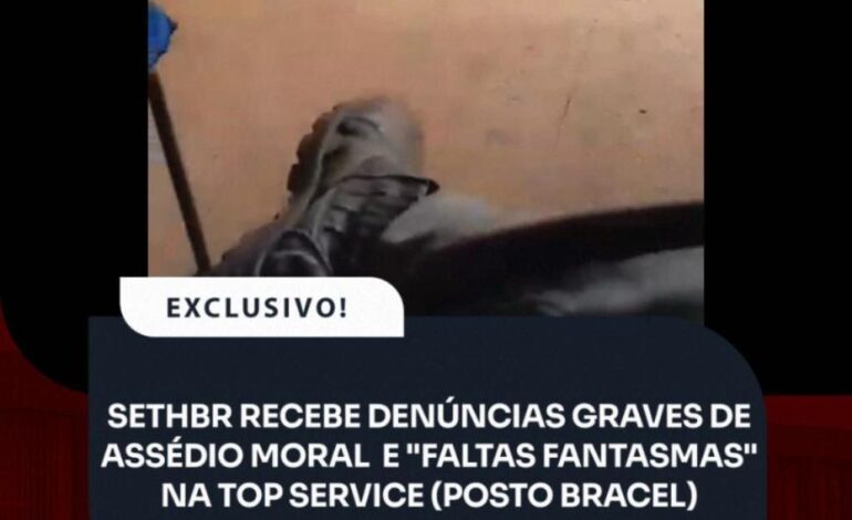 EXCLUSIVO: SETHBR Recebe Denúncias Graves de Assédio Moral e “Faltas Fantasmas” na Top Service (Posto Bracel)