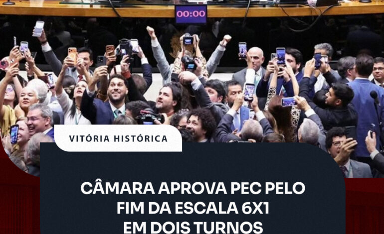 VITÓRIA HISTÓRICA: Câmara aprova PEC pelo fim da escala 6×1 em dois turnos